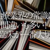 治療業界の常識は間違いも多い！臨床が一番大切