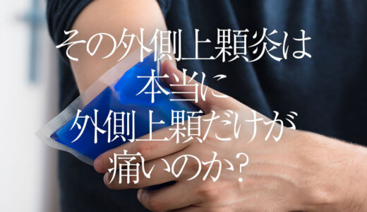 その外側上顆炎は本当に外側上顆だけが痛いのか？