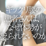 ギックリ腰の患者さんは、なぜ体勢が変えられないのか？