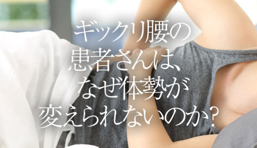 ギックリ腰の患者さんは、なぜ体勢が変えられないのか？